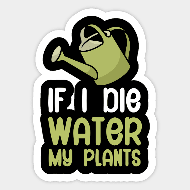 If i die water my plants Sticker by maxcode